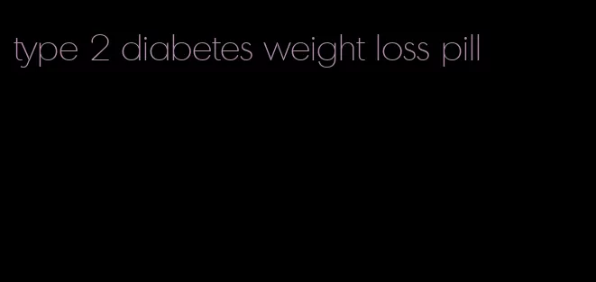 type 2 diabetes weight loss pill