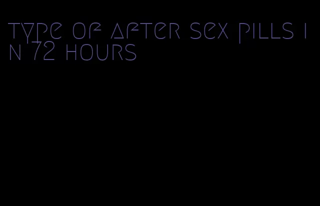 type of after sex pills in 72 hours