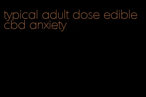 typical adult dose edible cbd anxiety