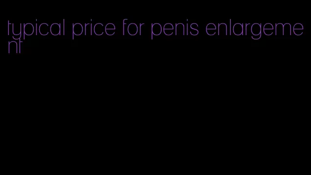 typical price for penis enlargement