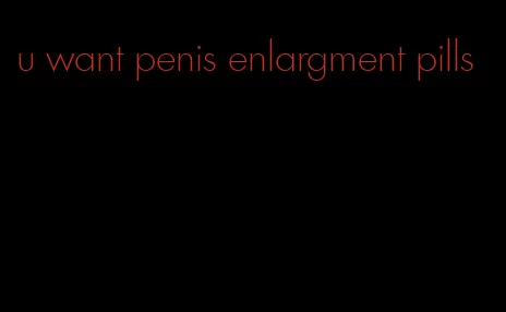 u want penis enlargment pills