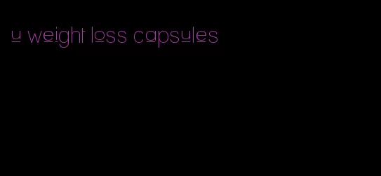 u weight loss capsules