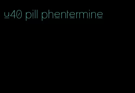 u40 pill phentermine