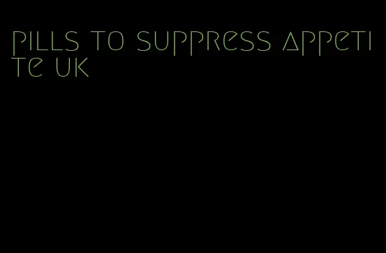 pills to suppress appetite uk