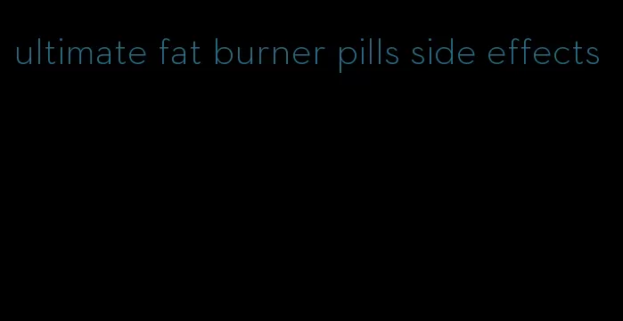 ultimate fat burner pills side effects