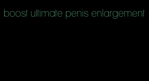 boost ultimate penis enlargement