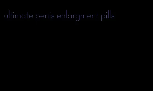 ultimate penis enlargment pills