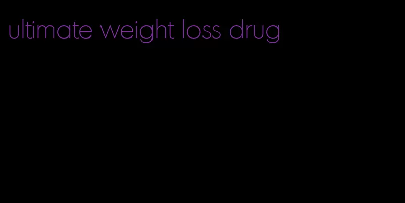 ultimate weight loss drug