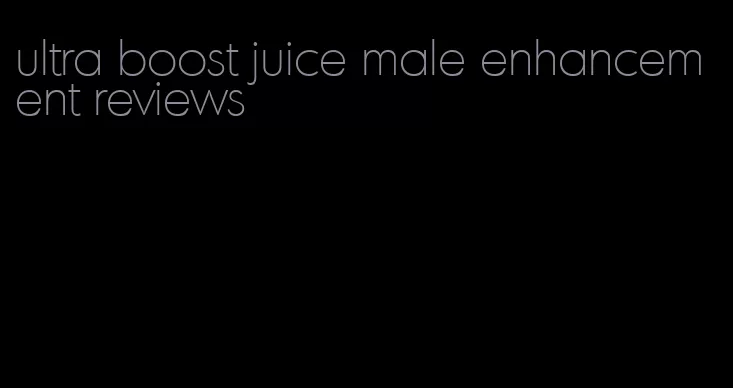 ultra boost juice male enhancement reviews