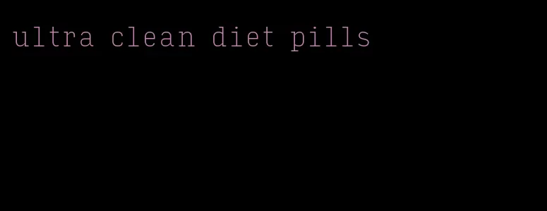 ultra clean diet pills