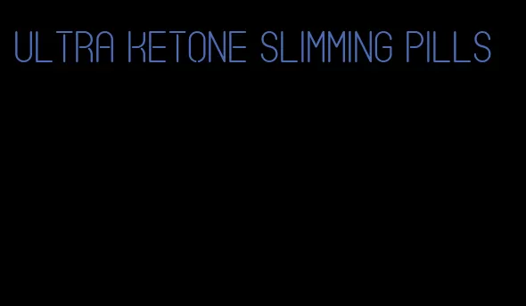 ultra ketone slimming pills