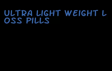 ultra light weight loss pills