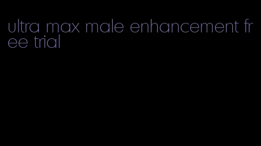 ultra max male enhancement free trial