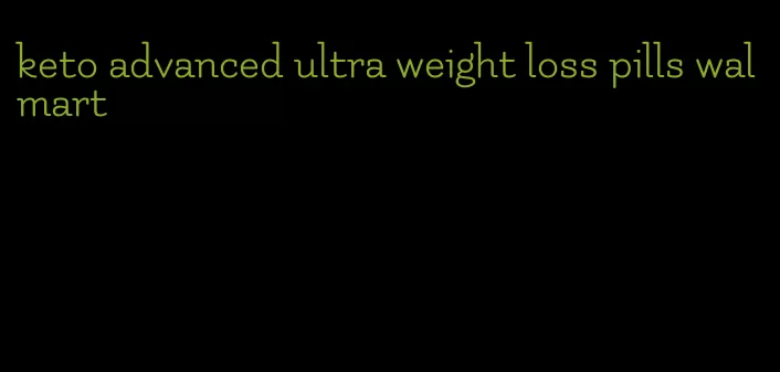 keto advanced ultra weight loss pills walmart