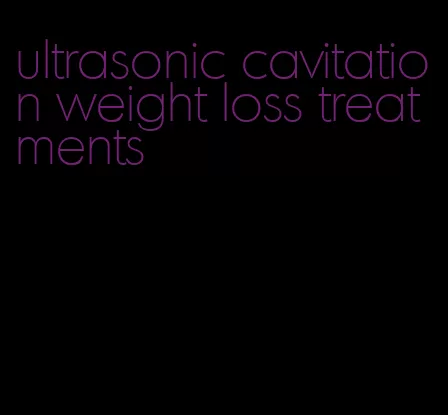 ultrasonic cavitation weight loss treatments