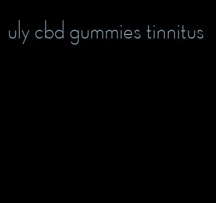 uly cbd gummies tinnitus