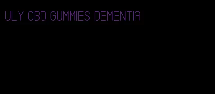 uly cbd gummies dementia