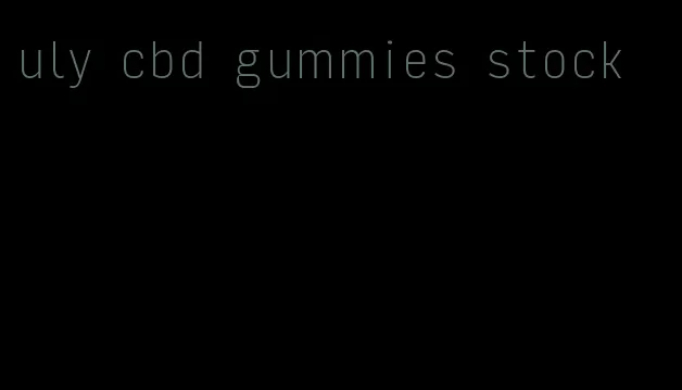 uly cbd gummies stock