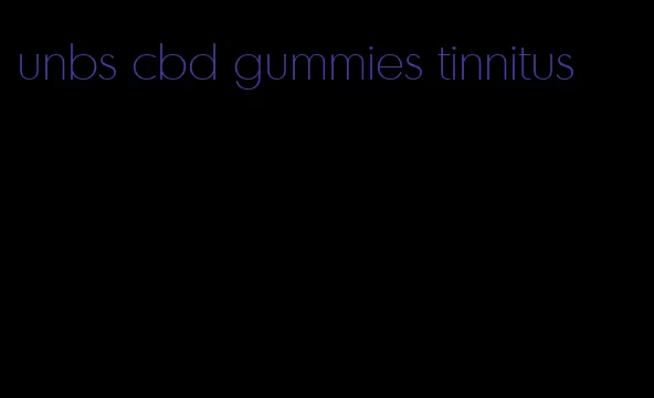 unbs cbd gummies tinnitus