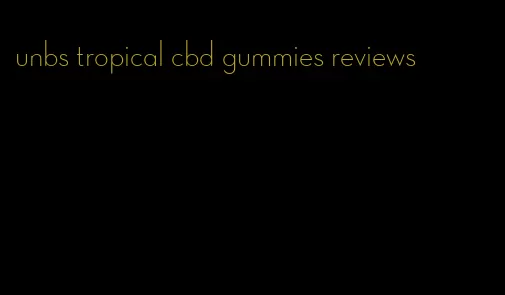 unbs tropical cbd gummies reviews