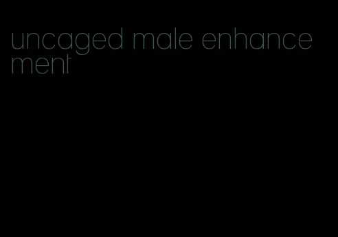 uncaged male enhancement