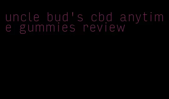 uncle bud's cbd anytime gummies review