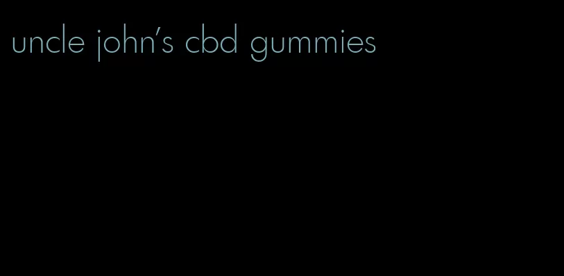 uncle john's cbd gummies