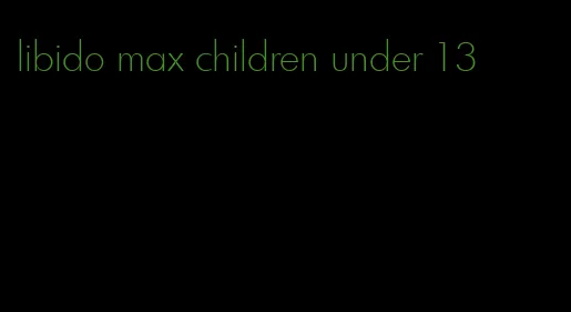 libido max children under 13