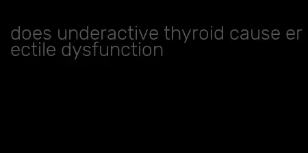 does underactive thyroid cause erectile dysfunction