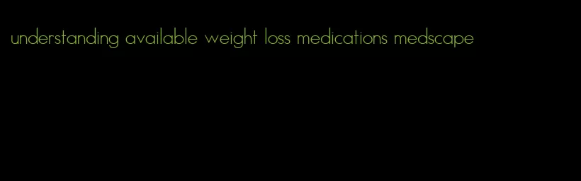 understanding available weight loss medications medscape