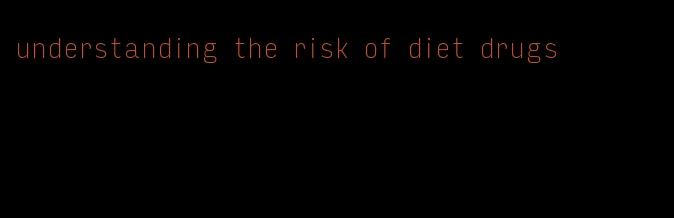 understanding the risk of diet drugs