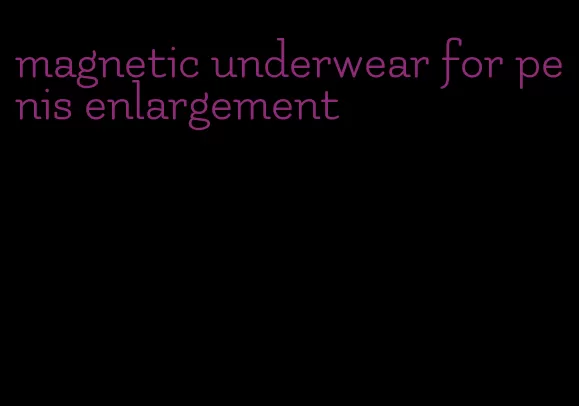 magnetic underwear for penis enlargement