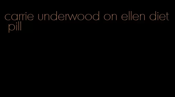 carrie underwood on ellen diet pill