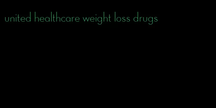 united healthcare weight loss drugs