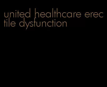 united healthcare erectile dysfunction