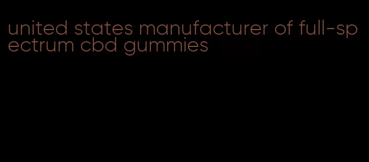 united states manufacturer of full-spectrum cbd gummies