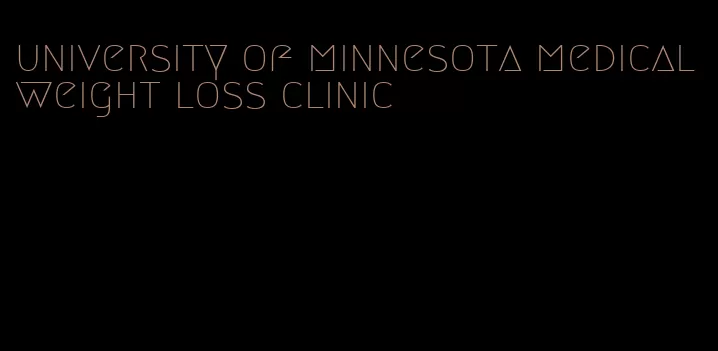 university of minnesota medical weight loss clinic