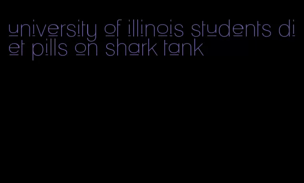 university of illinois students diet pills on shark tank