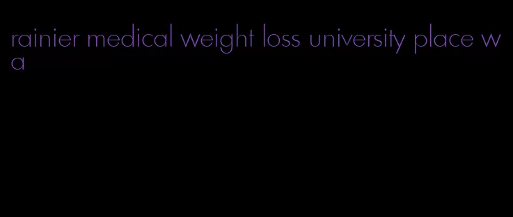 rainier medical weight loss university place wa