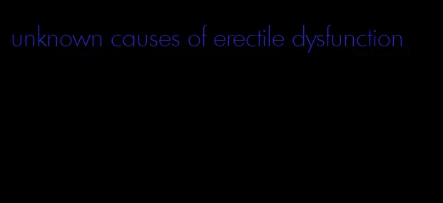 unknown causes of erectile dysfunction