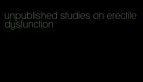 unpublished studies on erectile dysfunction