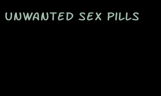 unwanted sex pills