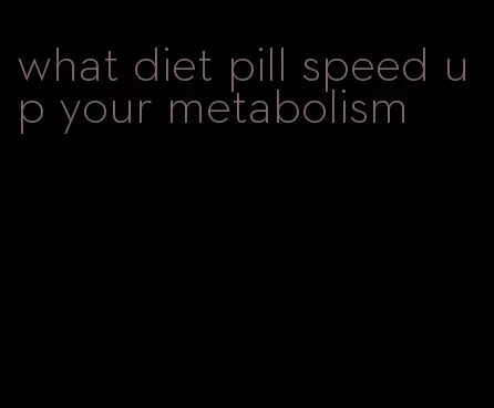 what diet pill speed up your metabolism