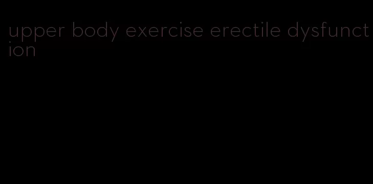 upper body exercise erectile dysfunction