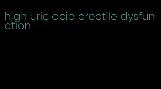 high uric acid erectile dysfunction