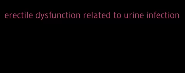 erectile dysfunction related to urine infection