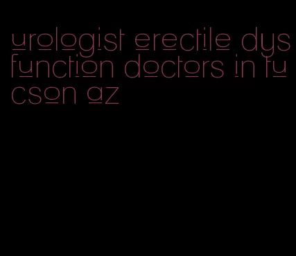 urologist erectile dysfunction doctors in tucson az