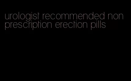 urologist recommended non prescription erection pills