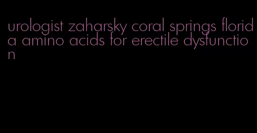 urologist zaharsky coral springs florida amino acids for erectile dysfunction