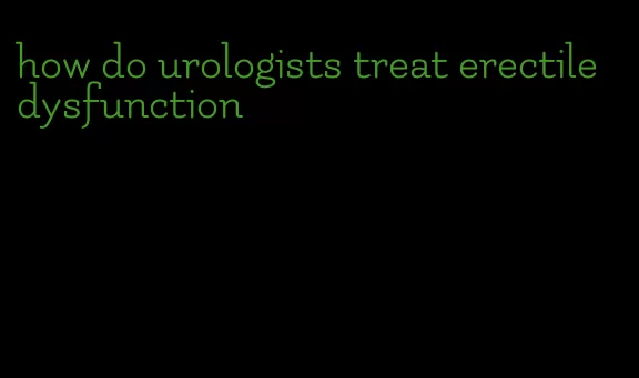 how do urologists treat erectile dysfunction